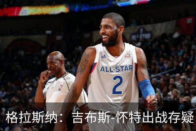 格拉斯纳：吉布斯-怀特出战存疑；阿尔特塔和阿森纳值得赞美